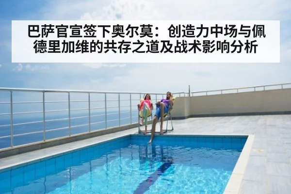 巴萨官宣签下奥尔莫:创造力中场与佩德里加维的共存之道及战术影响分析