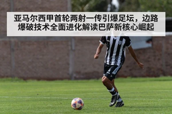 亚马尔西甲首轮两射一传引爆足坛，边路爆破技术全面进化解读巴萨新核心崛起