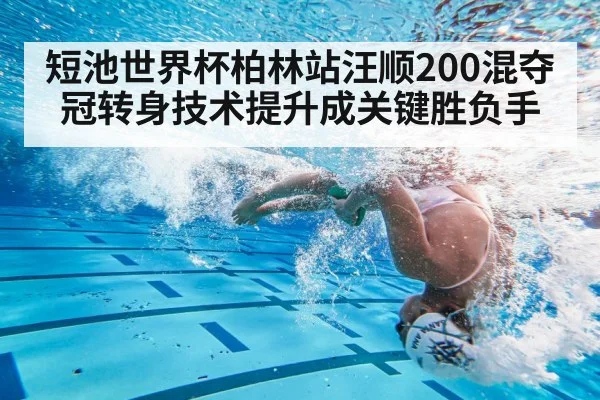 短池世界杯柏林站汪顺200混夺冠转身技术提升成关键胜负手